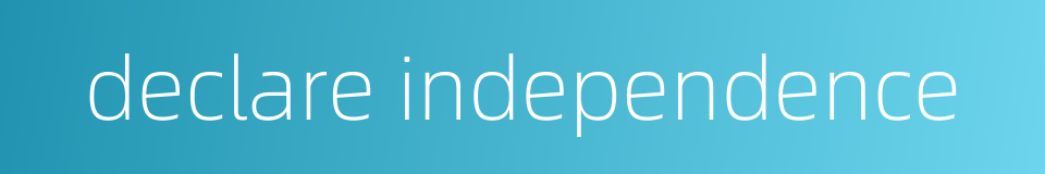declare independence的同义词