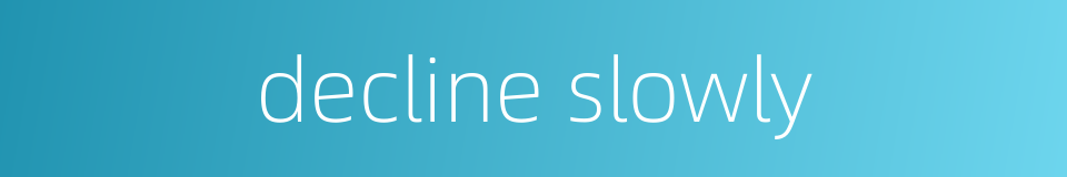 decline slowly的同义词