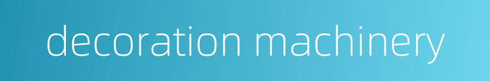 decoration machinery的同义词