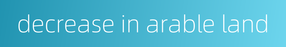 decrease in arable land的同义词