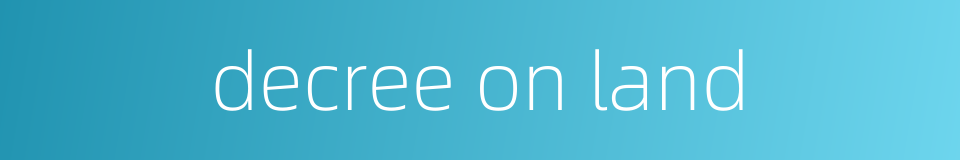 decree on land的同义词