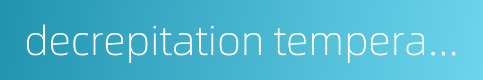 decrepitation temperature的同义词