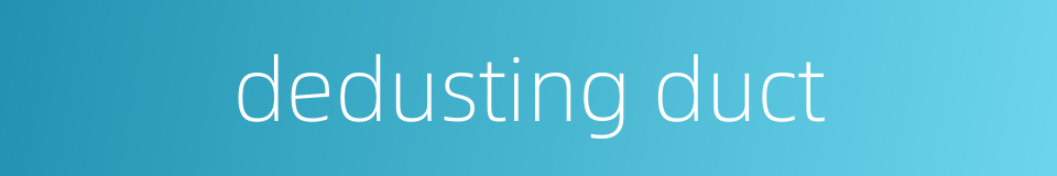 dedusting duct的同义词