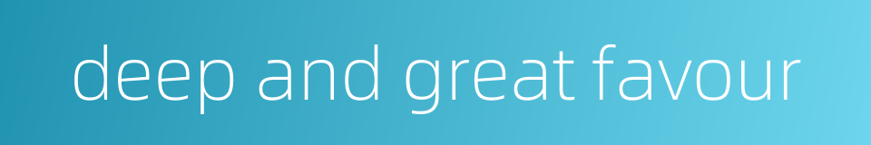 deep and great favour的同义词