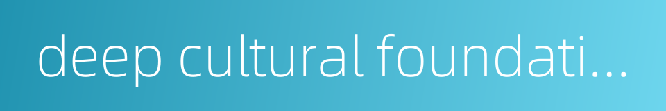 deep cultural foundation的同义词