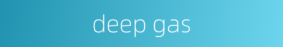 deep gas的同义词