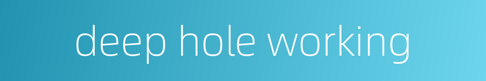 deep hole working的同义词