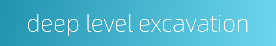 deep level excavation的同义词