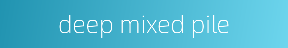 deep mixed pile的同义词