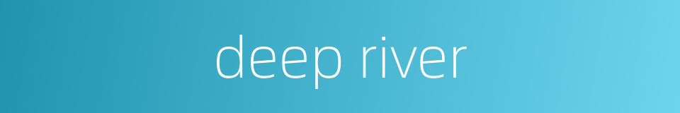 deep river的同义词