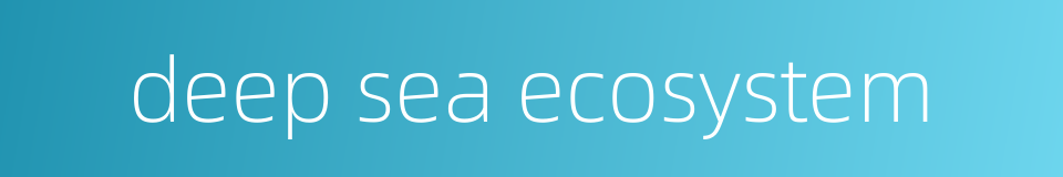deep sea ecosystem的同义词