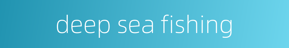 deep sea fishing的同义词