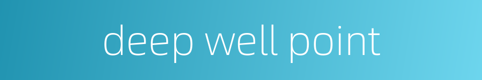 deep well point的同义词