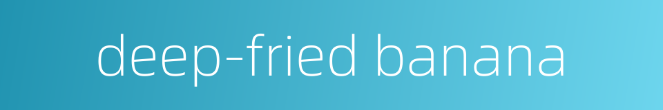 deep-fried banana的同义词