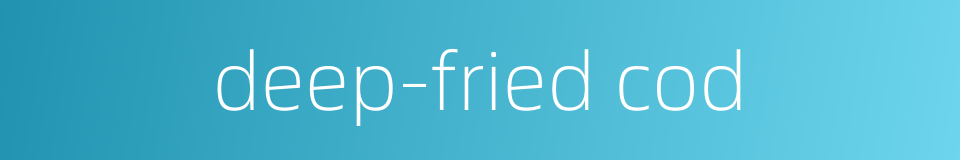 deep-fried cod的同义词
