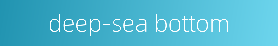 deep-sea bottom的同义词