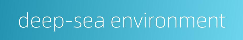 deep-sea environment的同义词