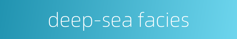 deep-sea facies的同义词