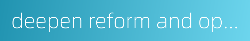 deepen reform and opening up的同义词