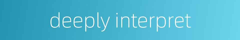 deeply interpret的同义词