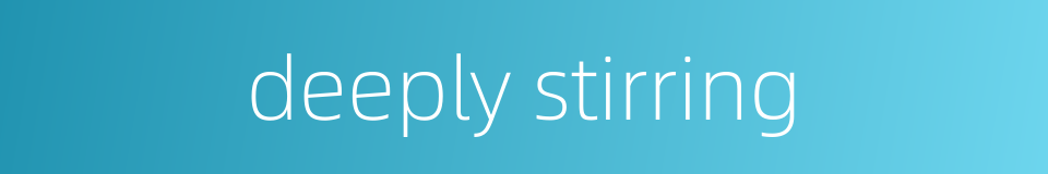 deeply stirring的同义词