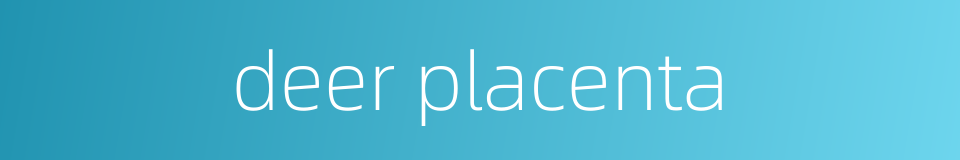 deer placenta的同义词