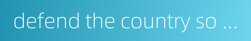 defend the country so that the people can live and work in peace的同义词