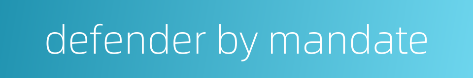 defender by mandate的同义词