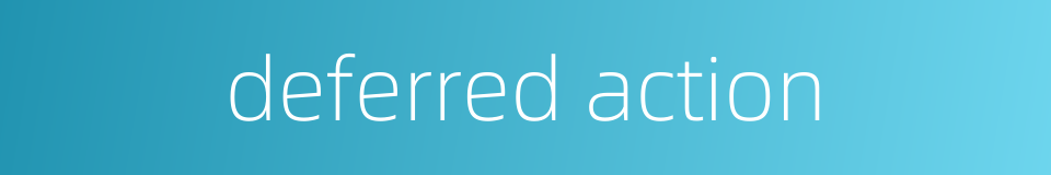 deferred action的同义词