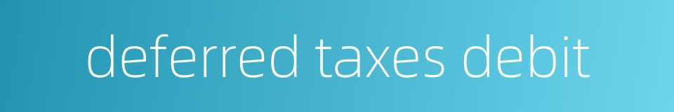 deferred taxes debit的同义词