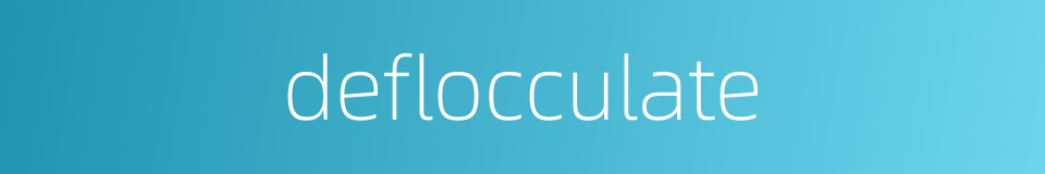 deflocculate的同义词