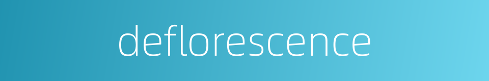 deflorescence的同义词