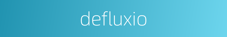 defluxio的同义词
