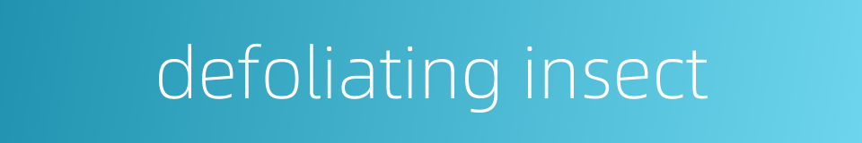 defoliating insect的同义词
