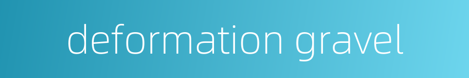 deformation gravel的同义词