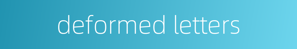 deformed letters的同义词