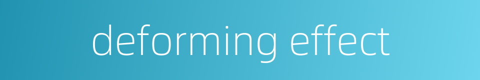 deforming effect的同义词