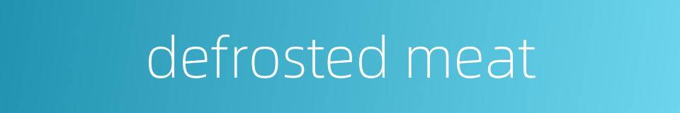 defrosted meat的同义词