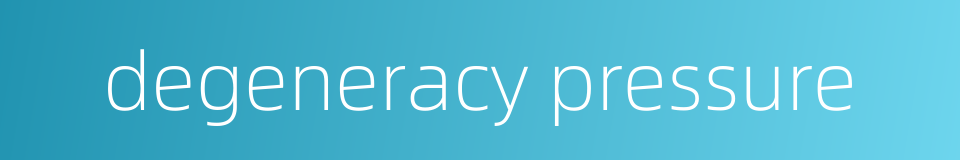 degeneracy pressure的同义词