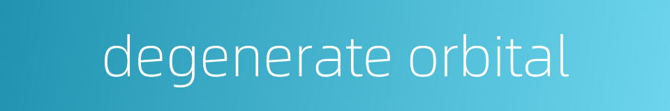degenerate orbital的同义词