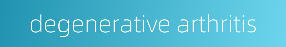 degenerative arthritis的同义词