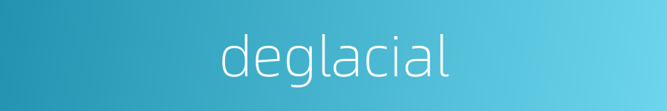 deglacial的同义词