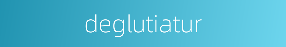 deglutiatur的同义词