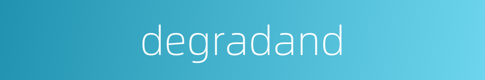 degradand的同义词
