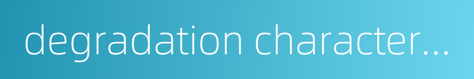 degradation characteristics的同义词