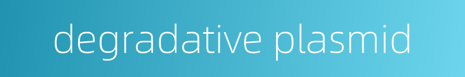 degradative plasmid的同义词