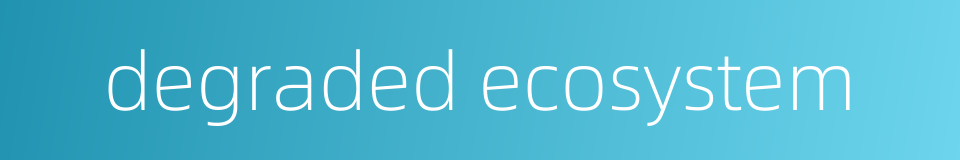 degraded ecosystem的同义词
