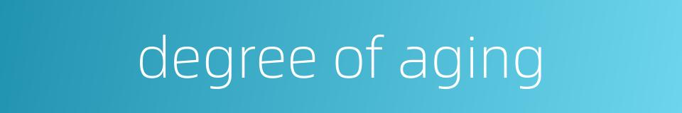 degree of aging的同义词