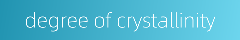 degree of crystallinity的同义词