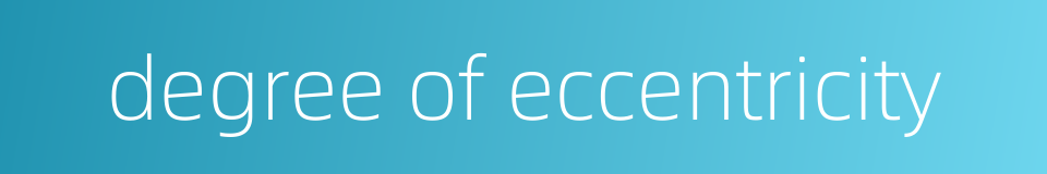 degree of eccentricity的同义词